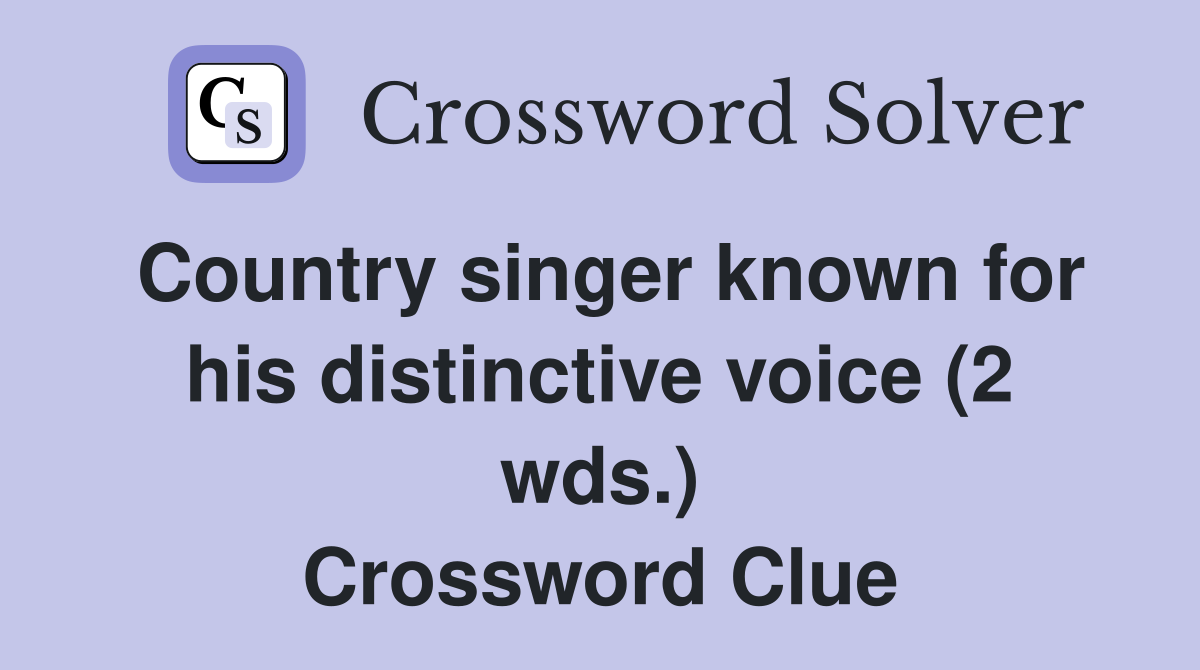 Country singer known for his distinctive voice (2 wds.) Crossword